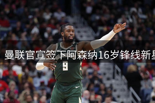 曼联官宣签下阿森纳16岁锋线新星 丹麦小将单场十球创纪录